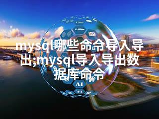 mysql哪些命令导入导出;mysql导入导出数据库命令-2345资源网 - 精品建站资源与技术分享平台