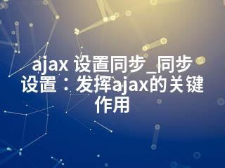 ajax 设置同步_同步设置：发挥ajax的关键作用-2345资源网 - 精品建站资源与技术分享平台
