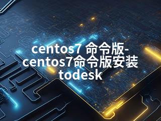 centos7 命令版-centos7命令版安装todesk-2345资源网 - 精品建站资源与技术分享平台