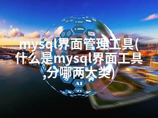 mysql界面管理工具(什么是mysql界面工具,分哪两大类)-2345资源网 - 精品建站资源与技术分享平台