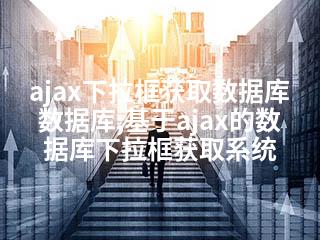 ajax下拉框获取数据库数据库;基于ajax的数据库下拉框获取系统-2345资源网 - 精品建站资源与技术分享平台