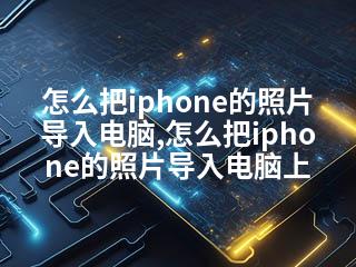 怎么把iphone的照片导入电脑,怎么把iphone的照片导入电脑上-2345资源网 - 精品建站资源与技术分享平台