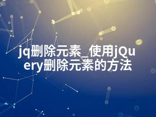 jq删除元素_使用jQuery删除元素的方法-2345资源网 - 精品建站资源与技术分享平台