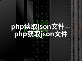 php读取json文件—php获取json文件-2345资源网 - 精品建站资源与技术分享平台