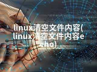 linux清空文件内容(linux清空文件内容echo)-2345资源网 - 精品建站资源与技术分享平台