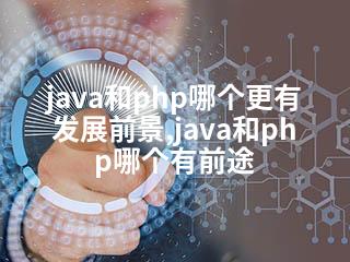 java和php哪个更有发展前景,java和php哪个有前途-2345资源网 - 精品建站资源与技术分享平台