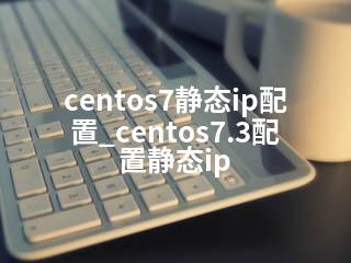 centos7静态ip配置_centos7.3配置静态ip-2345资源网 - 精品建站资源与技术分享平台