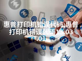 惠普打印机错误代码;惠普打印机错误代码13.03.01-2345资源网 - 精品建站资源与技术分享平台