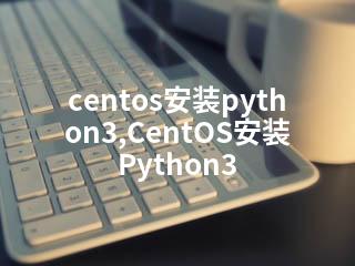 centos安装python3,CentOS安装Python3-2345资源网 - 精品建站资源与技术分享平台