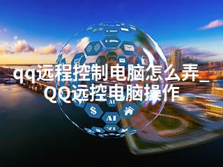 qq远程控制电脑怎么弄_QQ远控电脑操作-2345资源网 - 精品建站资源与技术分享平台