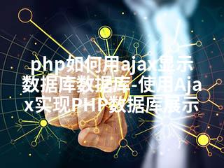 php如何用ajax显示数据库数据库-使用Ajax实现PHP数据库展示-2345资源网 - 精品建站资源与技术分享平台
