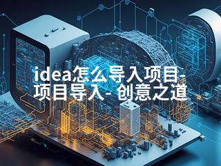 idea怎么导入项目-项目导入- 创意之道-2345资源网 - 精品建站资源与技术分享平台