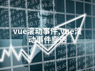 vue滚动事件,vue滚动事件穿透-2345资源网 - 精品建站资源与技术分享平台