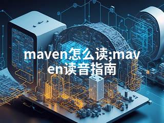 maven怎么读;maven读音指南-2345资源网 - 精品建站资源与技术分享平台