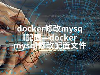 docker修改mysql配置—docker mysql修改配置文件-2345资源网 - 精品建站资源与技术分享平台