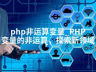 php非运算变量_PHP变量的非运算，探索新领域-2345资源网 - 精品建站资源与技术分享平台