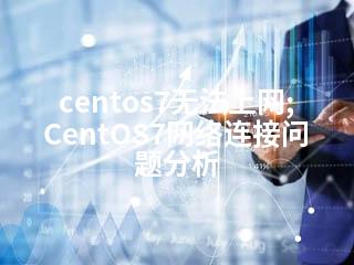 centos7无法上网;CentOS7网络连接问题分析-2345资源网 - 精品建站资源与技术分享平台