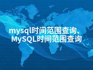 mysql时间范围查询、MySQL时间范围查询-2345资源网 - 精品建站资源与技术分享平台