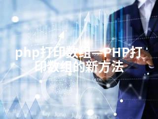 php打印数组—PHP打印数组的新方法-2345资源网 - 精品建站资源与技术分享平台