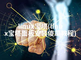 linux宝塔(linux宝塔面板安装傻瓜教程)-2345资源网 - 精品建站资源与技术分享平台