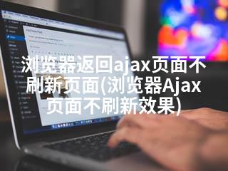 浏览器返回ajax页面不刷新页面(浏览器Ajax页面不刷新效果)-2345资源网 - 精品建站资源与技术分享平台