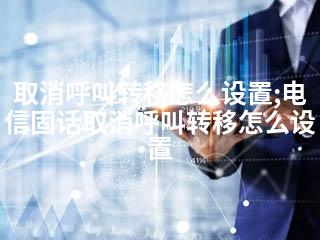 取消呼叫转移怎么设置;电信固话取消呼叫转移怎么设置-2345资源网 - 精品建站资源与技术分享平台