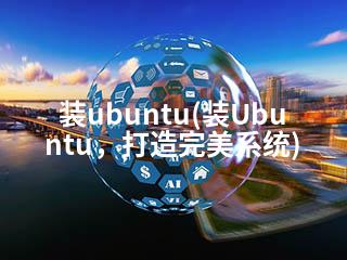 装ubuntu(装Ubuntu，打造完美系统)-2345资源网 - 精品建站资源与技术分享平台