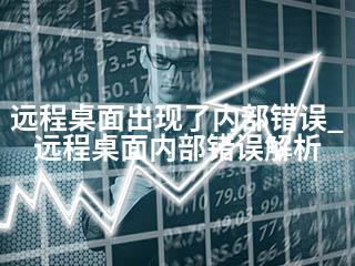 远程桌面出现了内部错误_远程桌面内部错误解析-2345资源网 - 精品建站资源与技术分享平台