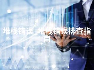 堆栈错误_堆栈错误排查指南-2345资源网 - 精品建站资源与技术分享平台