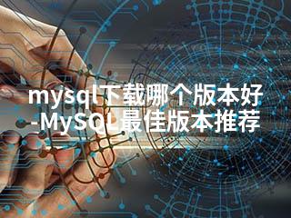 mysql下载哪个版本好-MySQL最佳版本推荐-2345资源网 - 精品建站资源与技术分享平台