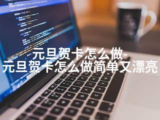 元旦贺卡怎么做-元旦贺卡怎么做简单又漂亮-2345资源网 - 精品建站资源与技术分享平台