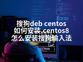 搜狗deb centos如何安装,centos8怎么安装搜狗输入法-2345资源网 - 精品建站资源与技术分享平台