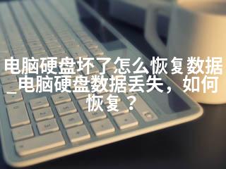 电脑硬盘坏了怎么恢复数据_电脑硬盘数据丢失，如何恢复？-2345资源网 - 精品建站资源与技术分享平台