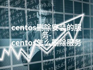 centos删除安装的服务-centos怎么删除服务-2345资源网 - 精品建站资源与技术分享平台