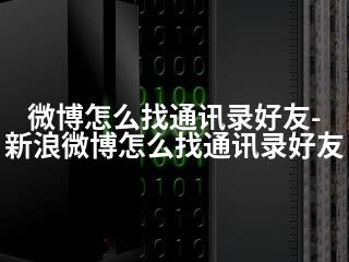 微博怎么找通讯录好友-新浪微博怎么找通讯录好友-2345资源网 - 精品建站资源与技术分享平台
