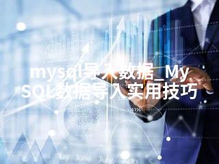 mysql导入数据_MySQL数据导入实用技巧-2345资源网 - 精品建站资源与技术分享平台