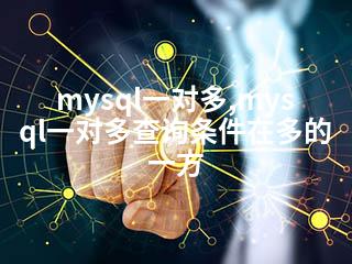 mysql一对多,mysql一对多查询条件在多的一方-2345资源网 - 精品建站资源与技术分享平台
