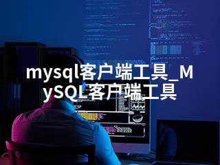mysql客户端工具_MySQL客户端工具-2345资源网 - 精品建站资源与技术分享平台